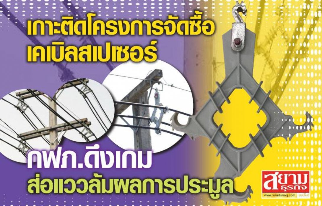  เกาะติดโครงการจัดซื้อเคเบิลสเปเซอร์ กฟภ.ดึงเกมส่อแววล้มผลการประมูล