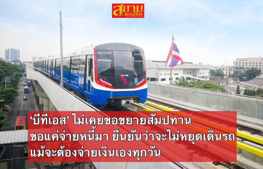 ‘บีทีเอส’ ไม่เคยขอขยายสัมปทานขอแค่จ่ายหนี้มา ยืนยันว่าจะไม่หยุดเดินรถ แม้จะต้องจ่ายเงินเองทุกวัน