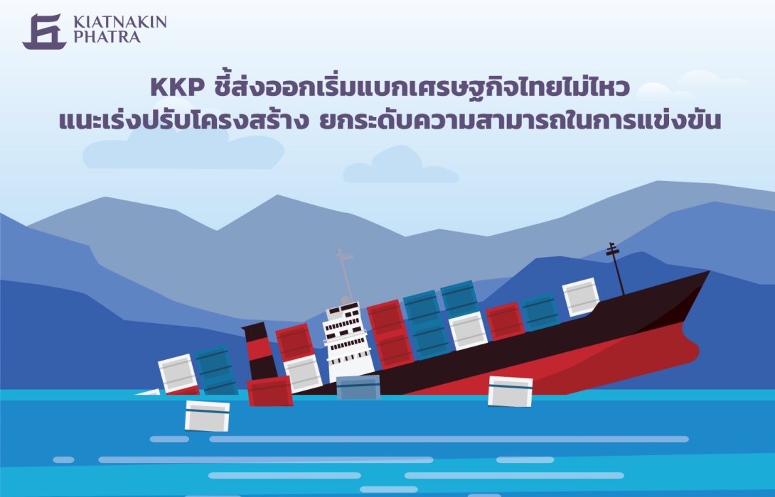 KKP ชี้ส่งออกเริ่มแบกเศรษฐกิจไทยไม่ไหว แนะเร่งปรับโครงสร้าง ยกระดับความสามารถในการแข่งขัน