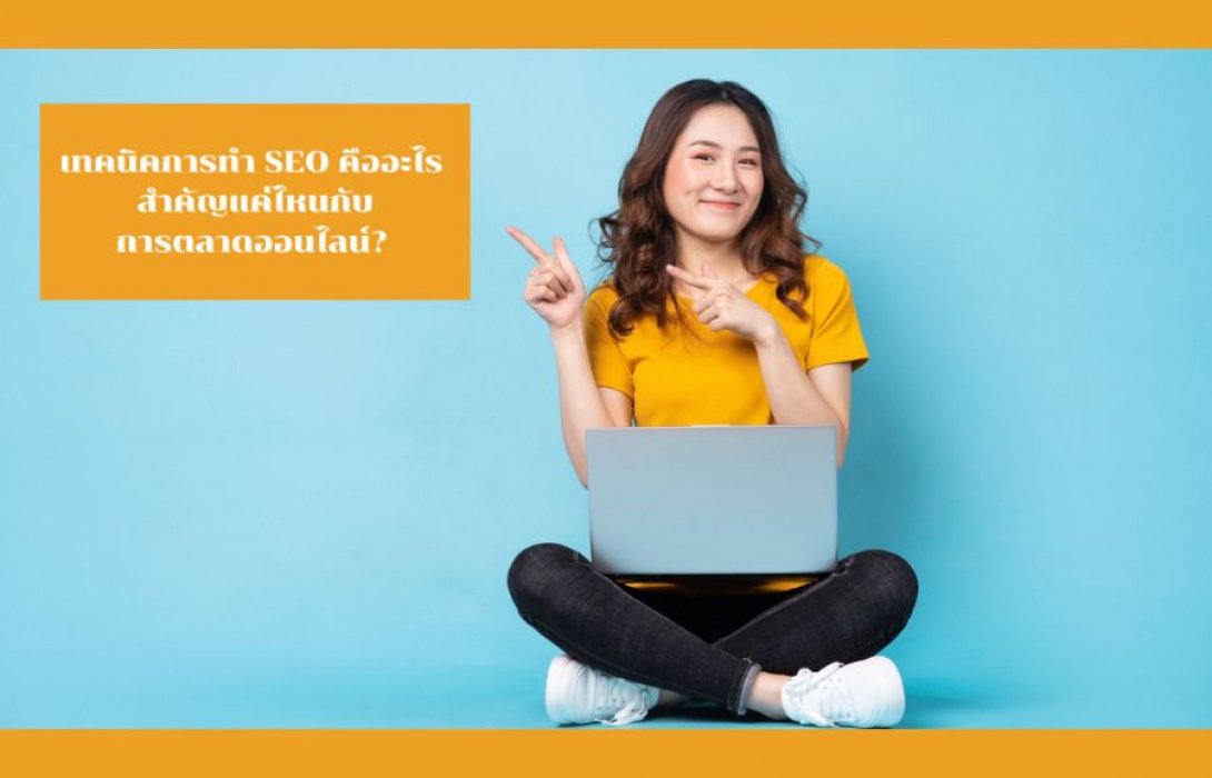เทคนิคการทำ SEO คืออะไร สำคัญแค่ไหนกับการตลาดออนไลน์