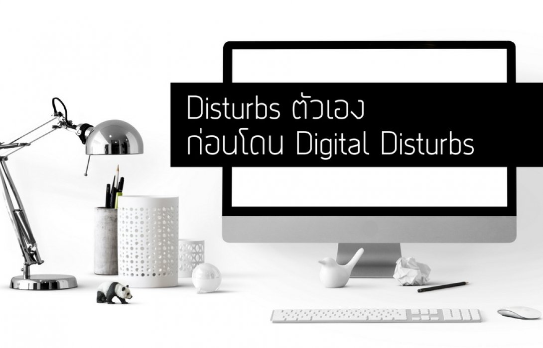 ต้องรู้ไว้ !! Disturbs ตัวเองก่อนยังไง ... ไม่ให้ธุรกิจโดน Digital Disturbs