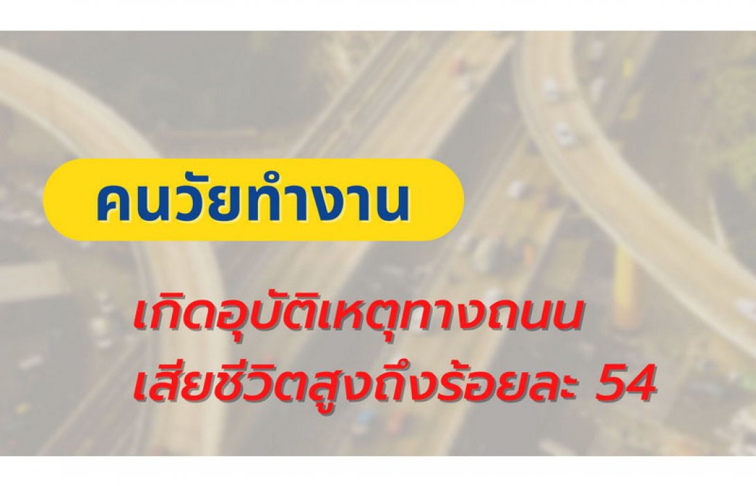 คนวัยทำงาน เกิดอุบัติเหตุและเสียชีวิตสูงถึงร้อยละ 54