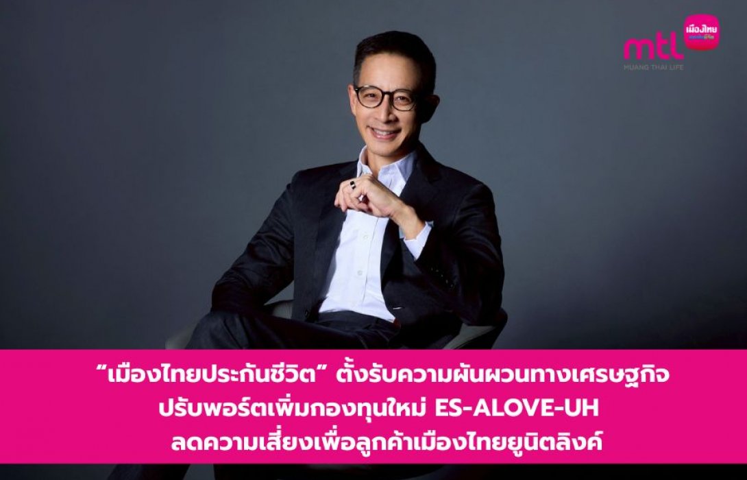 “เมืองไทยประกันชีวิต” ตั้งรับความผันผวนทางเศรษฐกิจ ปรับพอร์ตเพิ่มกองทุนใหม่ ES-ALOVE-UH  ลดความเสี่ยงเพื่อลูกค้าเมืองไทยยูนิตลิงค์สร้างผลตอบแทนระยะยาว