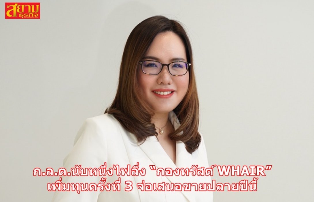 ก.ล.ต.นับหนึ่งไฟลิ่ง “กองทรัสต์ WHAIR” เพิ่มทุนครั้งที่ 3 จ่อเสนอขายปลายปีนี้
